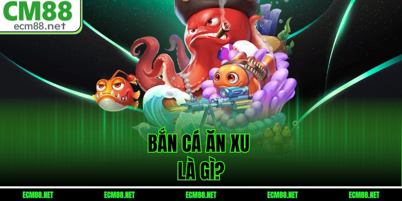 Bắn cá ăn xu là gì?