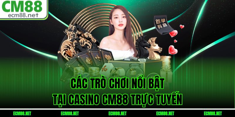 Các trò chơi nổi bật tại casino CM88  trực tuyến