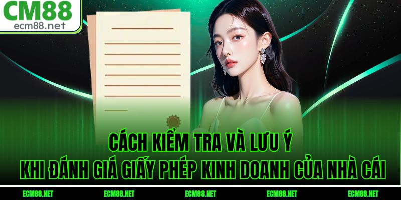Cách kiểm tra và lưu ý khi đánh giá giấy phép kinh doanh của nhà cái