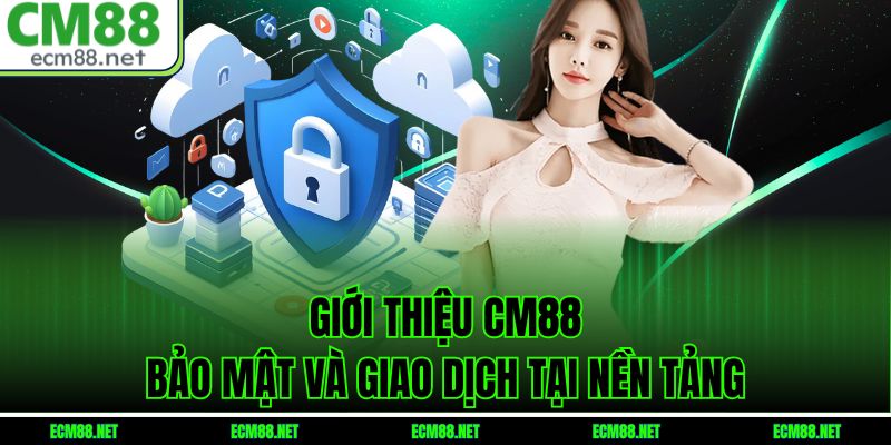 Giới thiệu CM88 - Bảo mật và giao dịch tại nền tảng