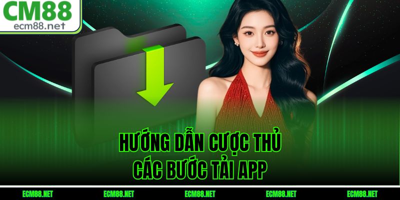 Hướng dẫn cược thủ các bước tải app