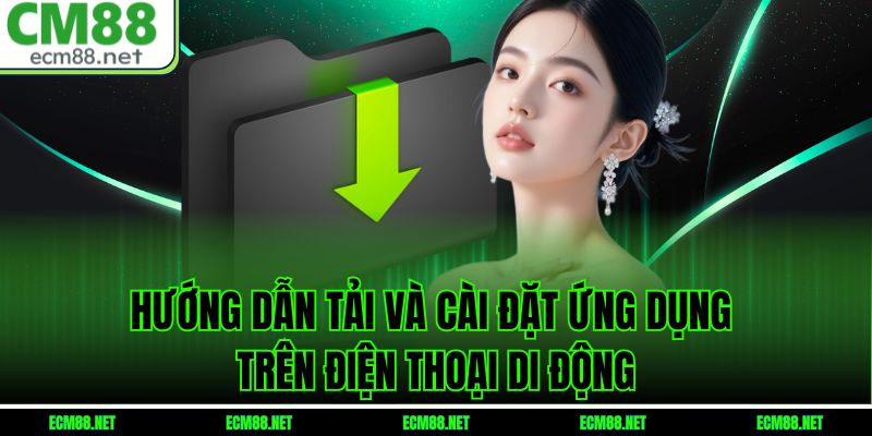 Hướng dẫn tải và cài đặt ứng dụng trên điện thoại di động