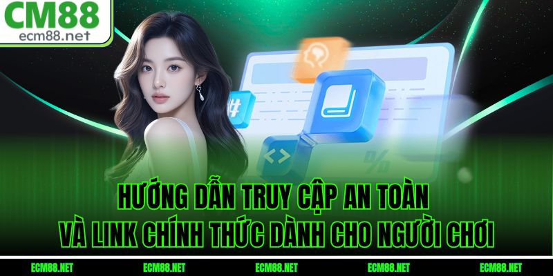 Hướng dẫn truy cập an toàn và link chính thức dành cho người chơi