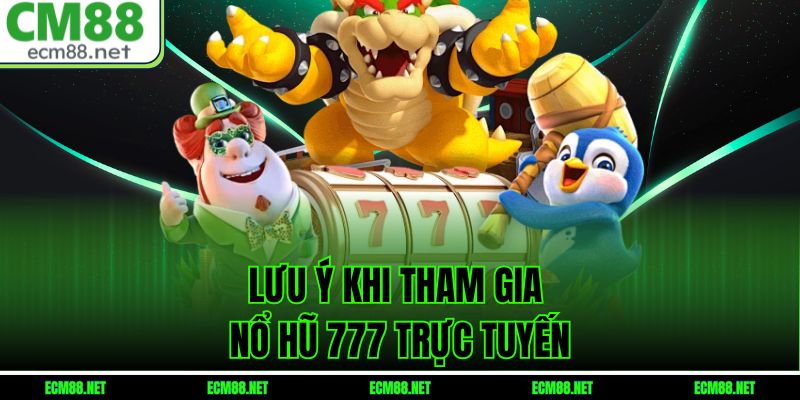 Lưu Ý Khi Tham Gia Nổ Hũ 777 Trực Tuyến