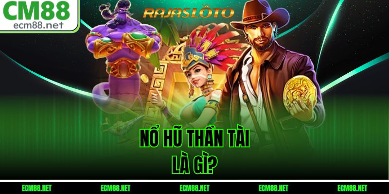 Nổ Hũ Thần Tài Là Gì?