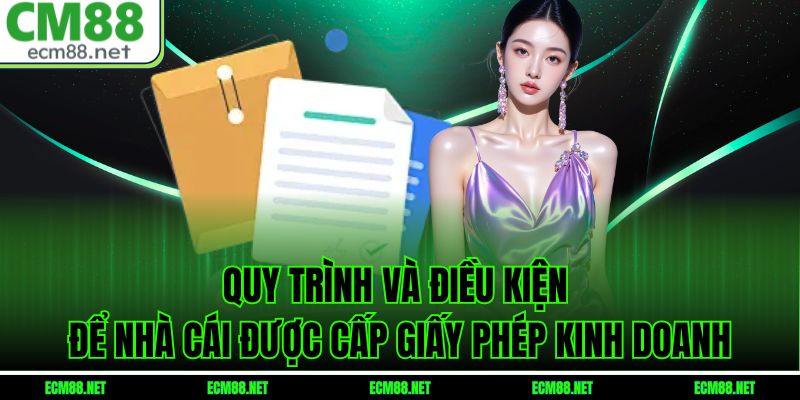 Quy trình và điều kiện để nhà cái được cấp giấy phép kinh doanh
