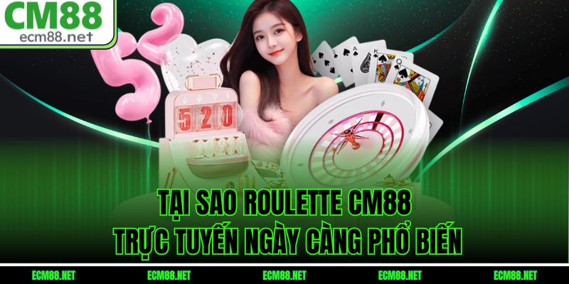 Tại sao roulette CM88 trực tuyến ngày càng phổ biến