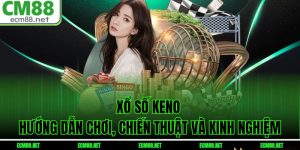 Xổ Số Keno – Hướng Dẫn Chơi, Chiến Thuật Và Kinh Nghiệm